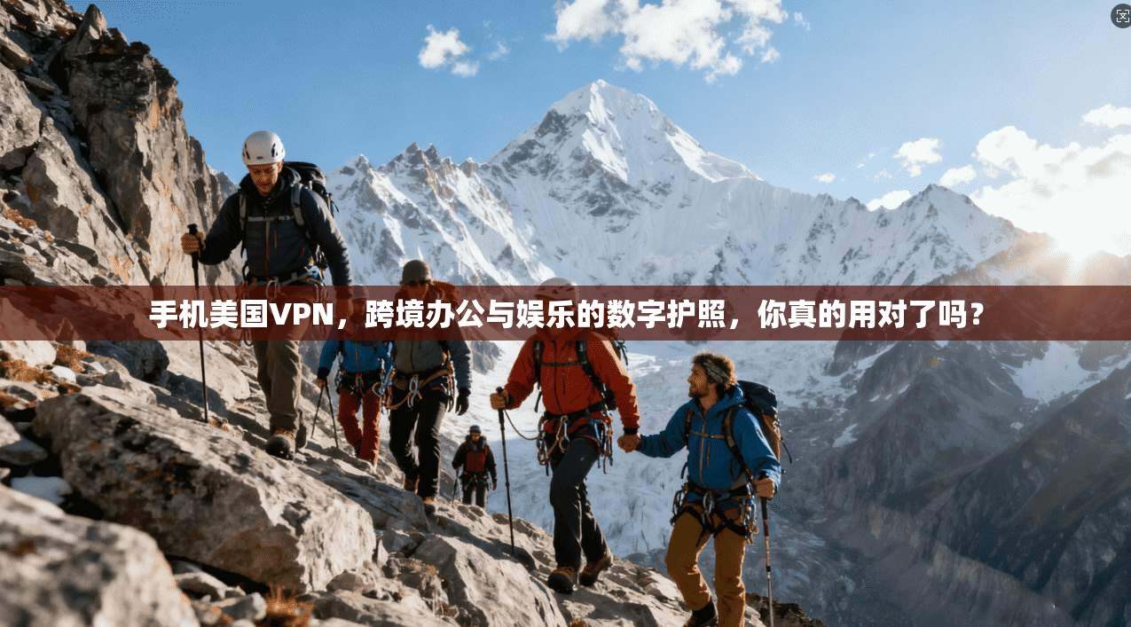 手机美国VPN，跨境办公与娱乐的数字护照，你真的用对了吗？