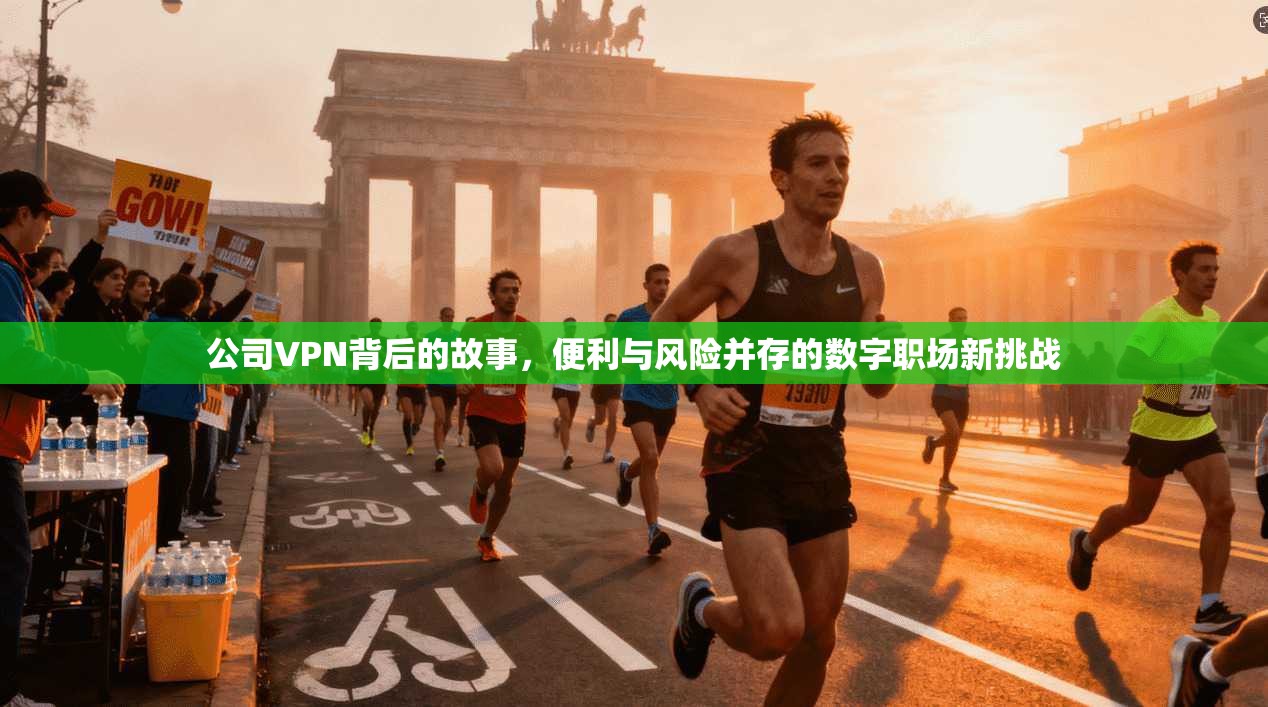 公司VPN背后的故事,便利与风险并存的数字职场新挑战 公司VPN背后的故事,便利与风险并存的数字职场新挑战