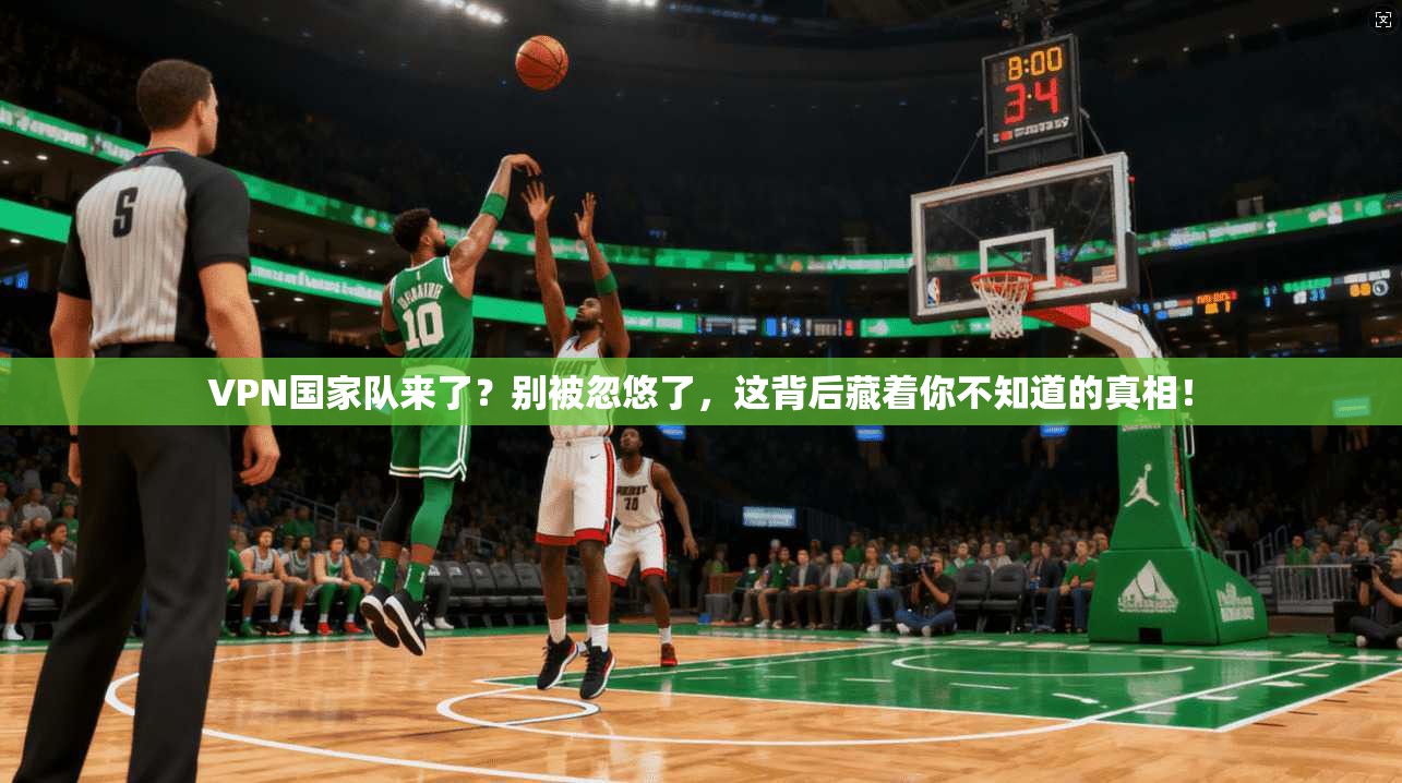 VPN国家队来了?别被忽悠了,这背后藏着你不知道的真相!
