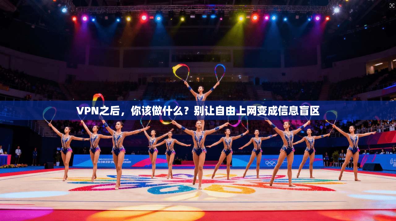 VPN之后，你该做什么？别让自由上网变成信息盲区