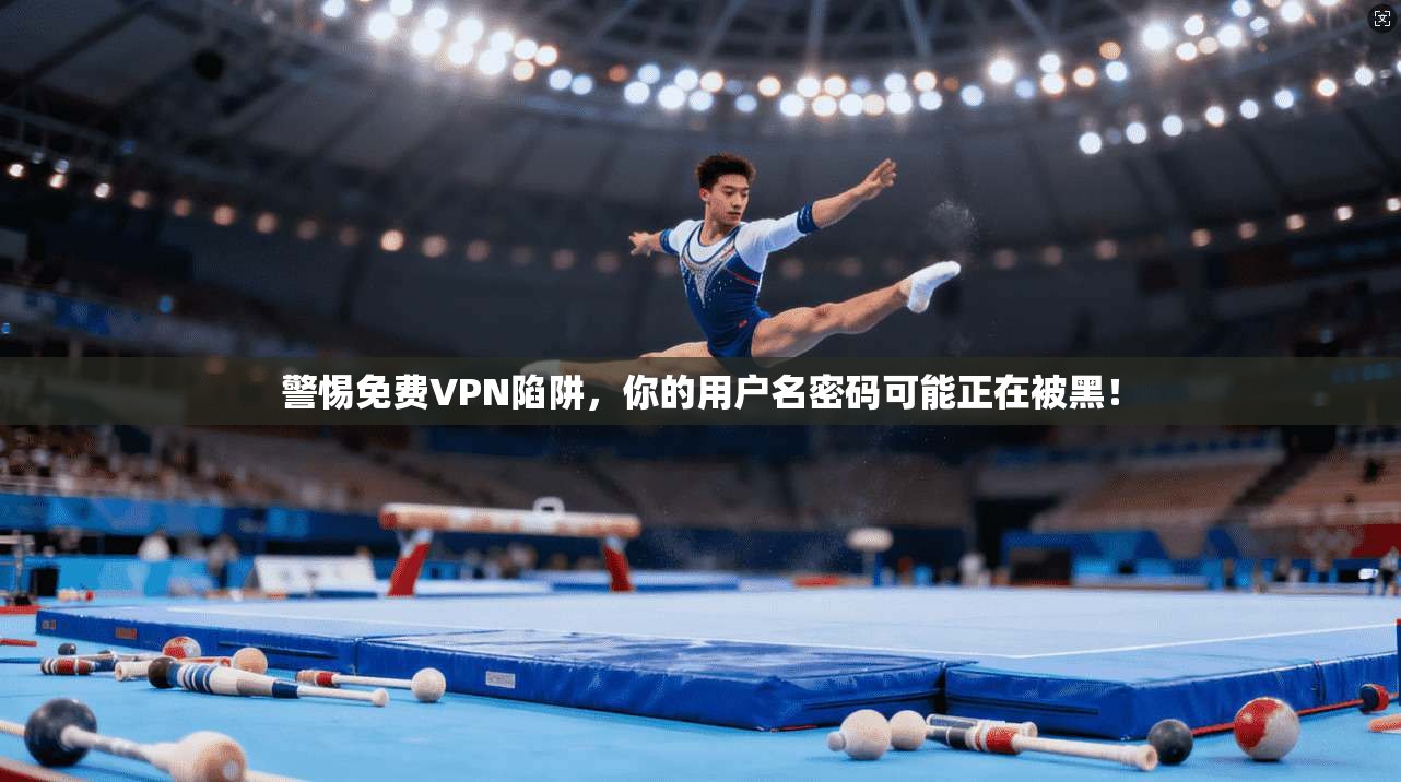 警惕免费VPN陷阱,你的用户名密码可能正在被黑!