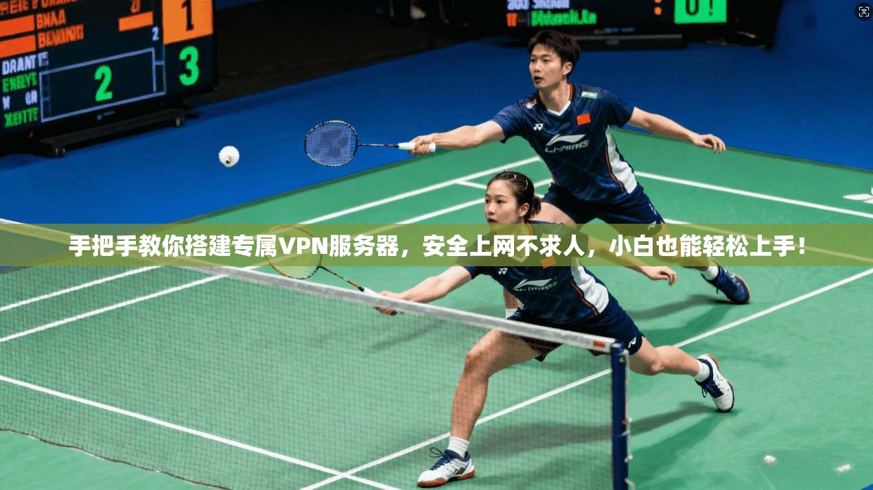 手把手教你搭建专属VPN服务器，安全上网不求人，小白也能轻松上手！