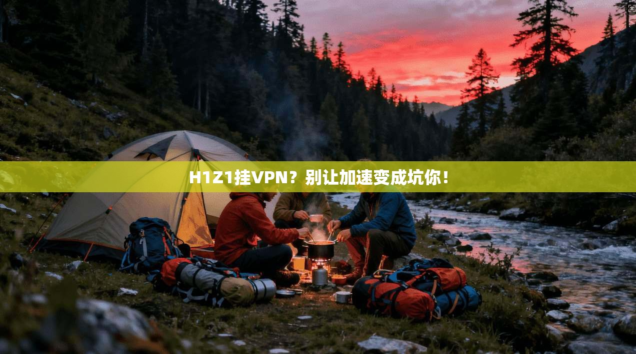 H1Z1挂VPN？别让加速变成坑你！
