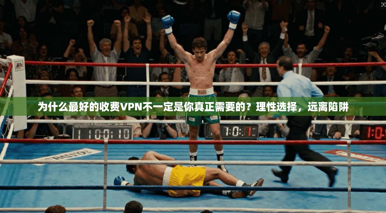 为什么最好的收费VPN不一定是你真正需要的？理性选择，远离陷阱