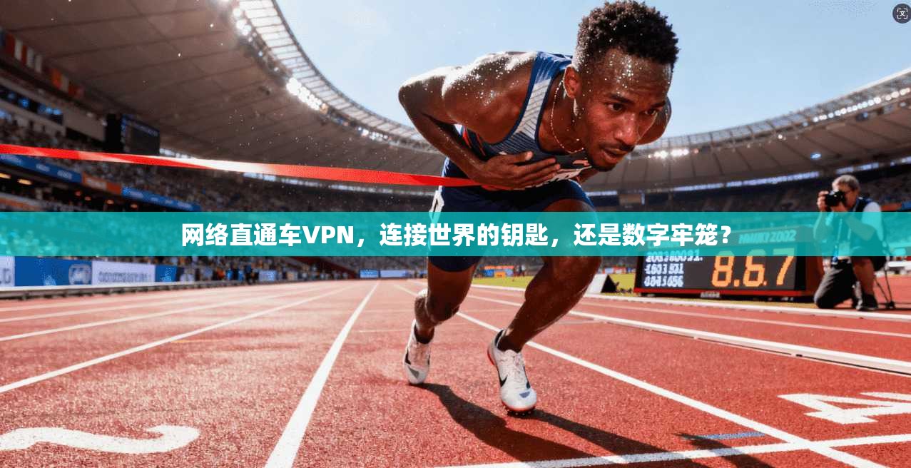 网络直通车VPN，连接世界的钥匙，还是数字牢笼？