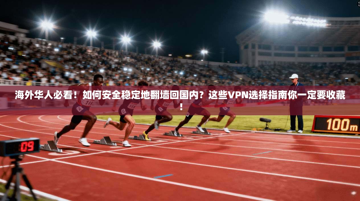 海外华人必看！如何安全稳定地翻墙回国内？这些VPN选择指南你一定要收藏！