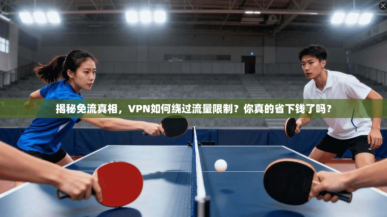 揭秘免流真相，VPN如何绕过流量限制？你真的省下钱了吗？