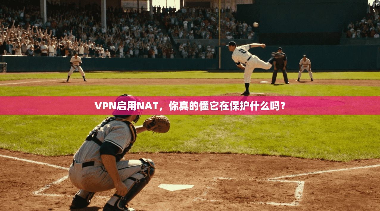 VPN启用NAT，你真的懂它在保护什么吗？