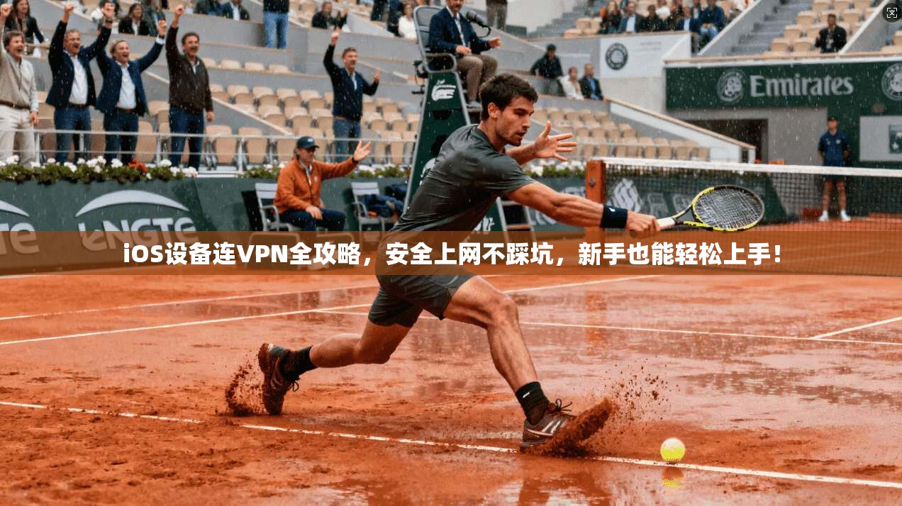 iOS设备连VPN全攻略,安全上网不踩坑,新手也能轻松上手!