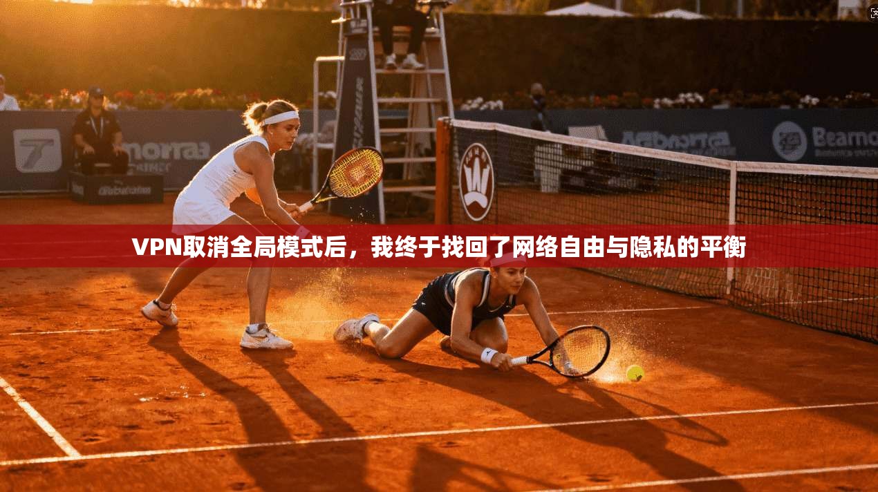 VPN取消全局模式后，我终于找回了网络自由与隐私的平衡