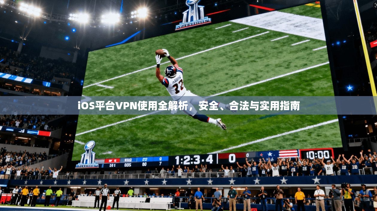 iOS平台VPN使用全解析，安全、合法与实用指南