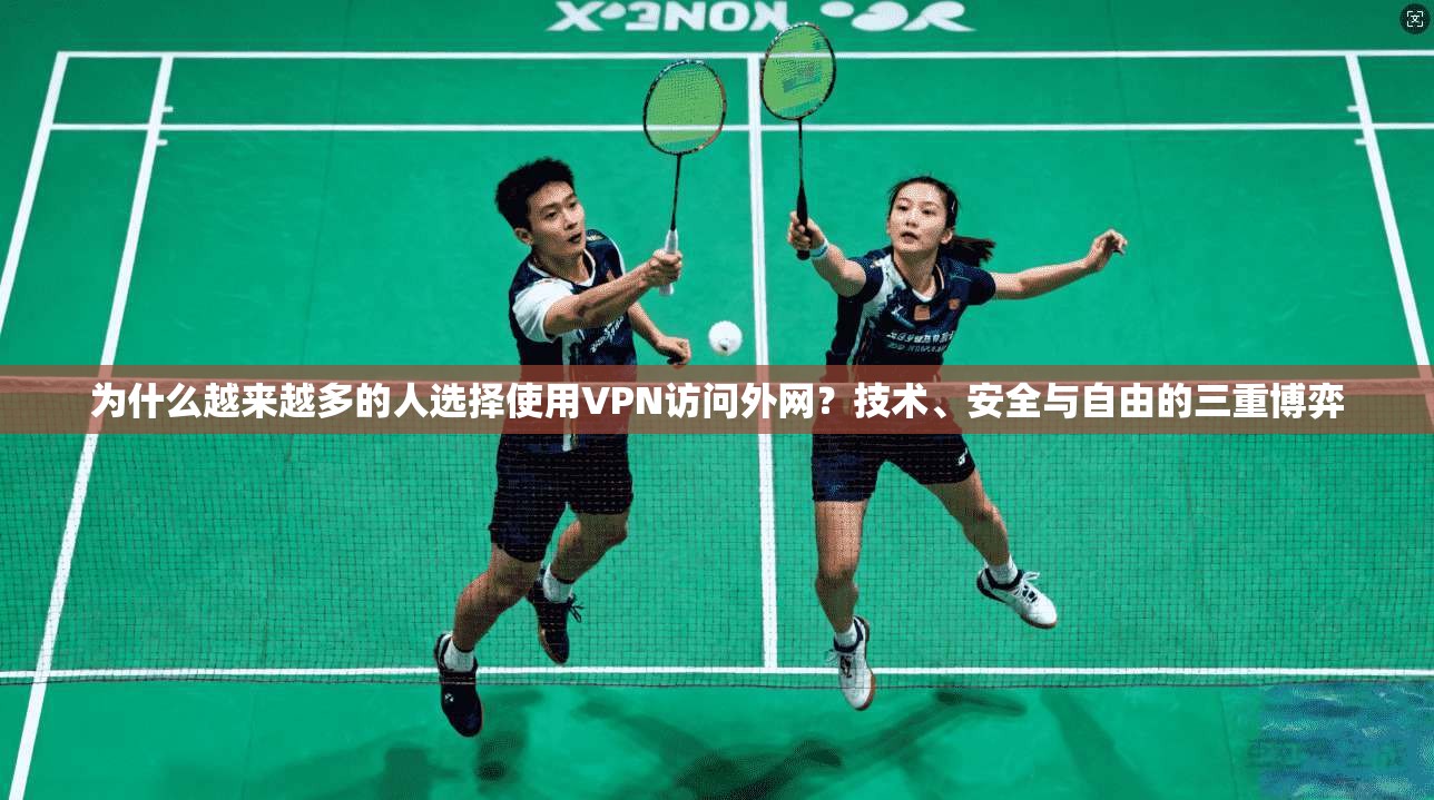 为什么越来越多的人选择使用VPN访问外网？技术、安全与自由的三重博弈