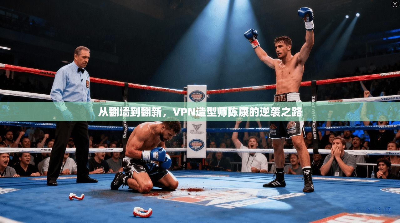 从翻墙到翻新，VPN造型师陈康的逆袭之路