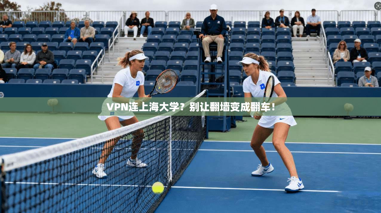 VPN连上海大学？别让翻墙变成翻车！