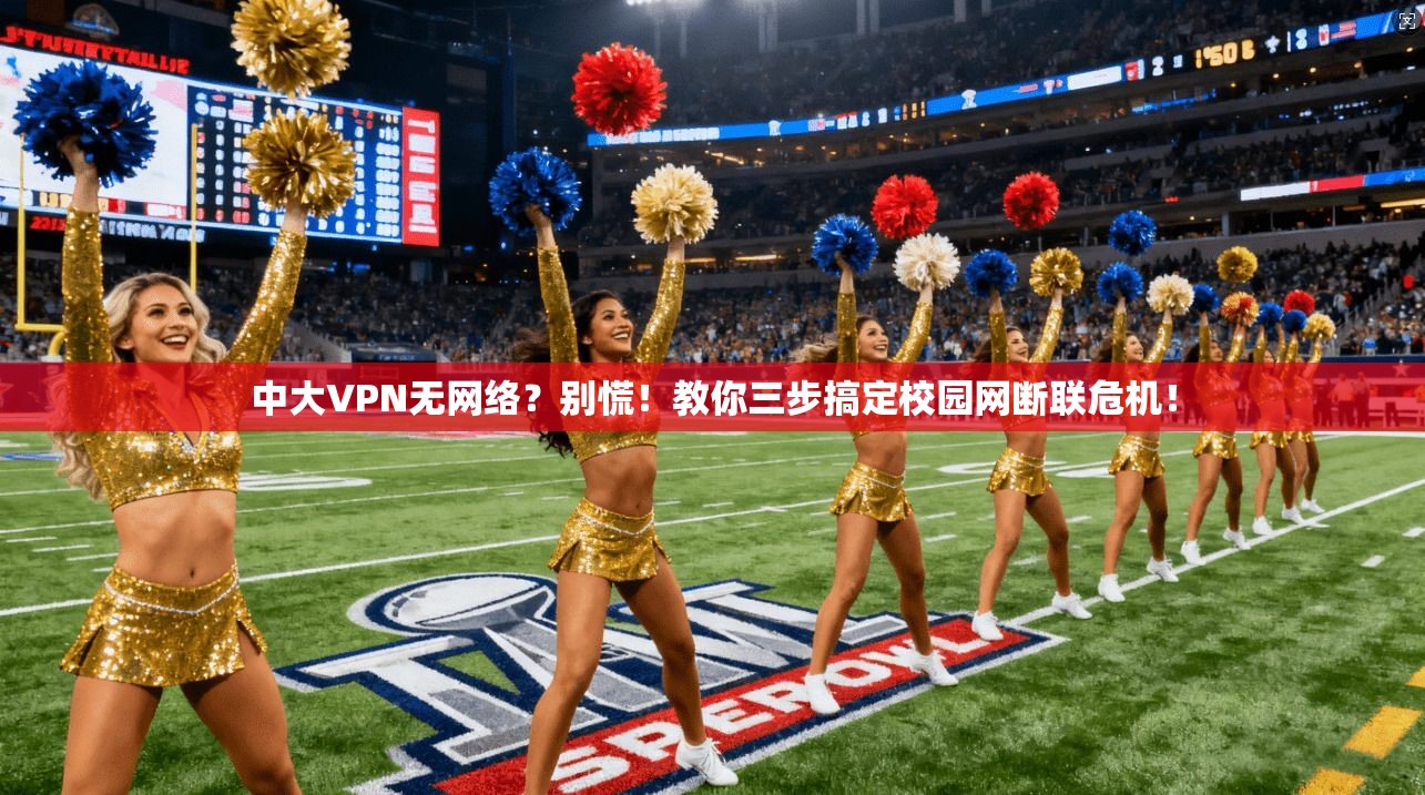 中大VPN无网络？别慌！教你三步搞定校园网断联危机！