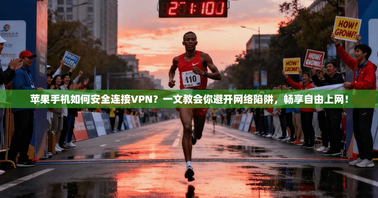 苹果手机如何安全连接VPN?一文教会你避开网络陷阱,畅享自由上网!