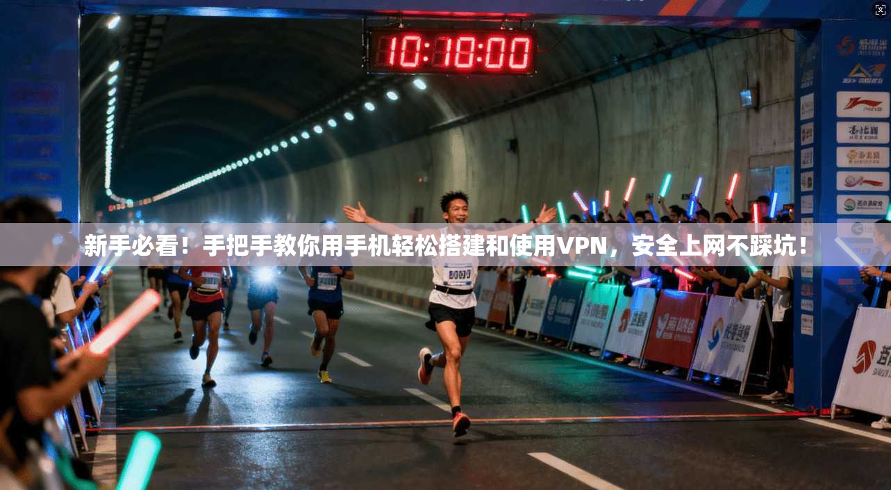 新手必看！手把手教你用手机轻松搭建和使用VPN，安全上网不踩坑！