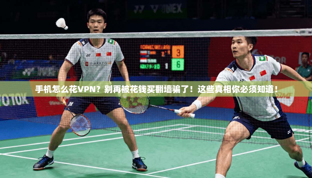 手机怎么花VPN？别再被花钱买翻墙骗了！这些真相你必须知道！