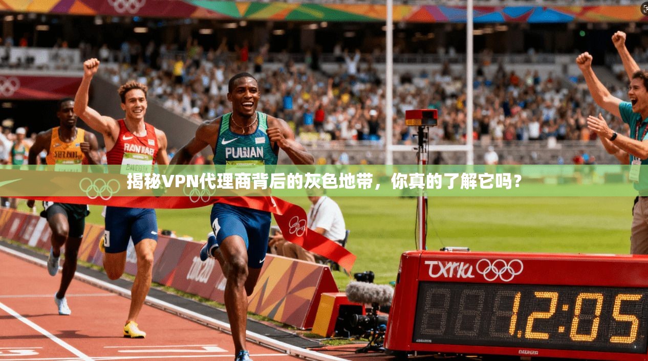 揭秘VPN代理商背后的灰色地带，你真的了解它吗？