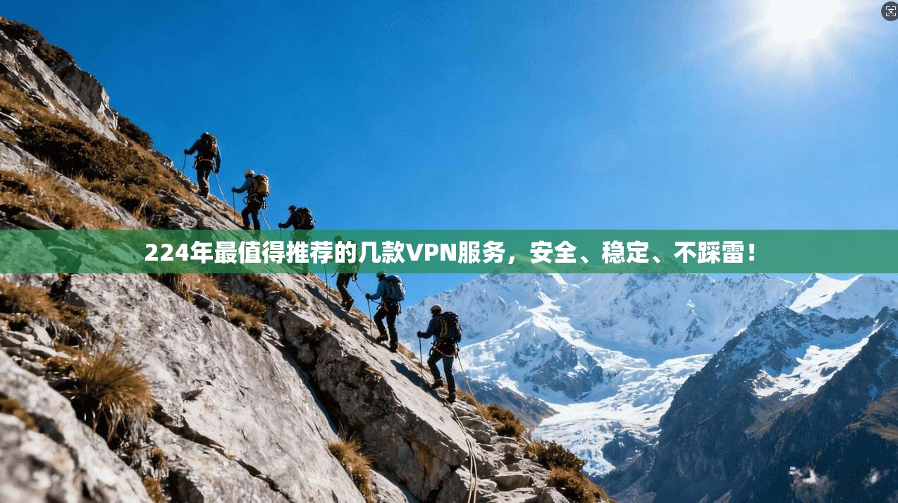 224年最值得推荐的几款VPN服务，安全、稳定、不踩雷！