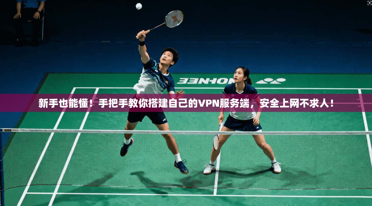 新手也能懂！手把手教你搭建自己的VPN服务端，安全上网不求人！