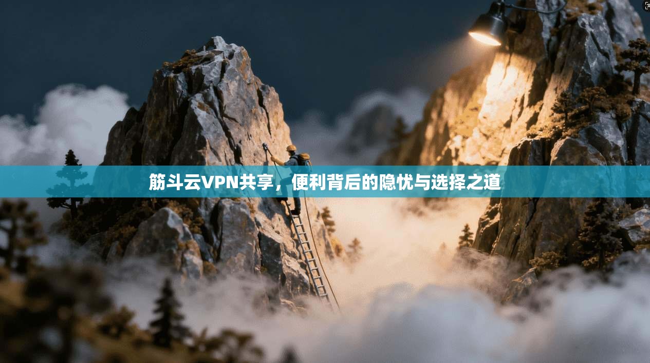 筋斗云VPN共享，便利背后的隐忧与选择之道