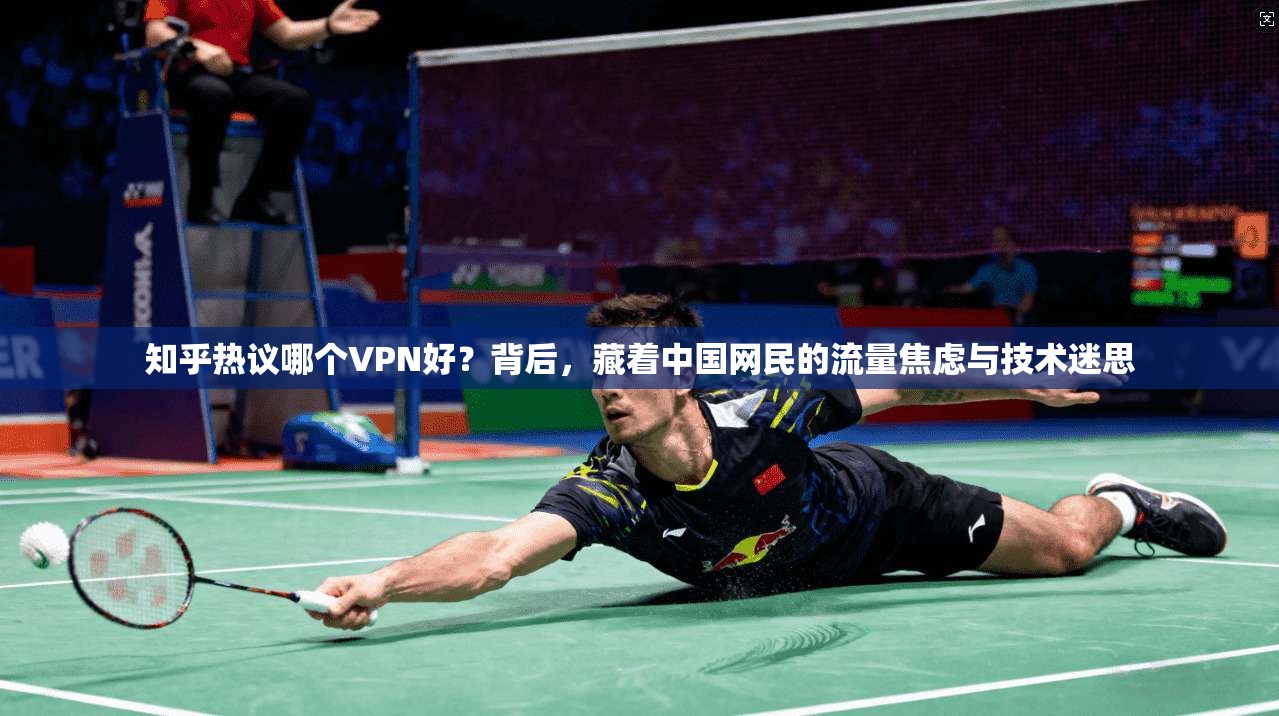 知乎热议哪个VPN好？背后，藏着中国网民的流量焦虑与技术迷思