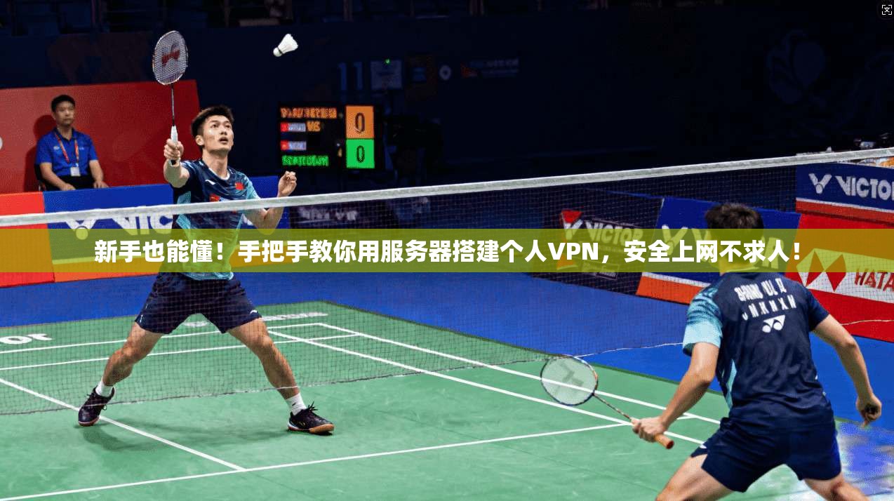 新手也能懂!手把手教你用服务器搭建个人VPN,安全上网不求人! 新手也能懂!手把手教你用服务器搭建个人VPN,安全上网不求人!