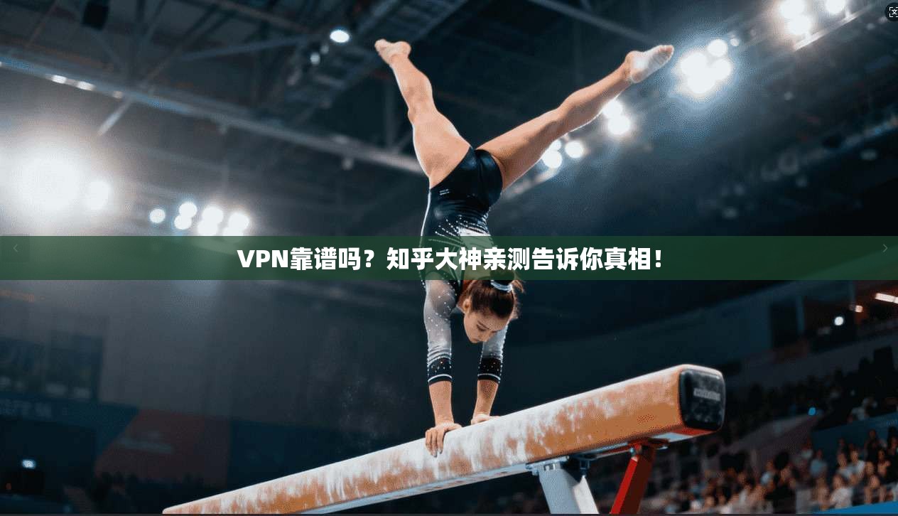 VPN靠谱吗？知乎大神亲测告诉你真相！