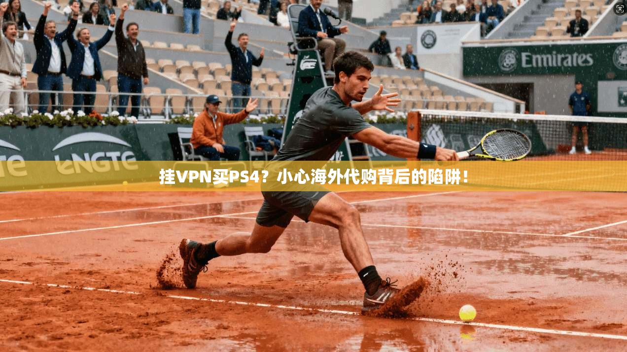 挂VPN买PS4？小心海外代购背后的陷阱！