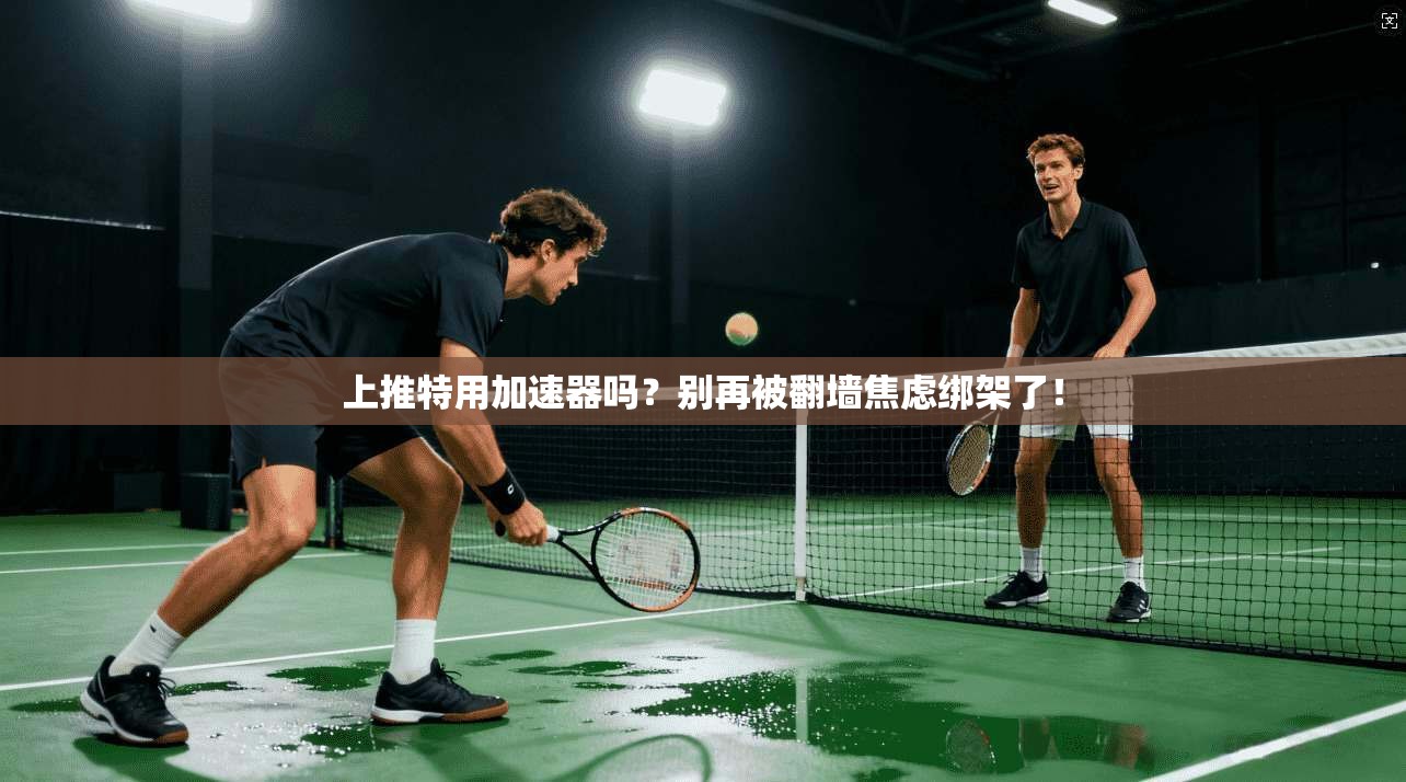 上推特用加速器吗？别再被翻墙焦虑绑架了！