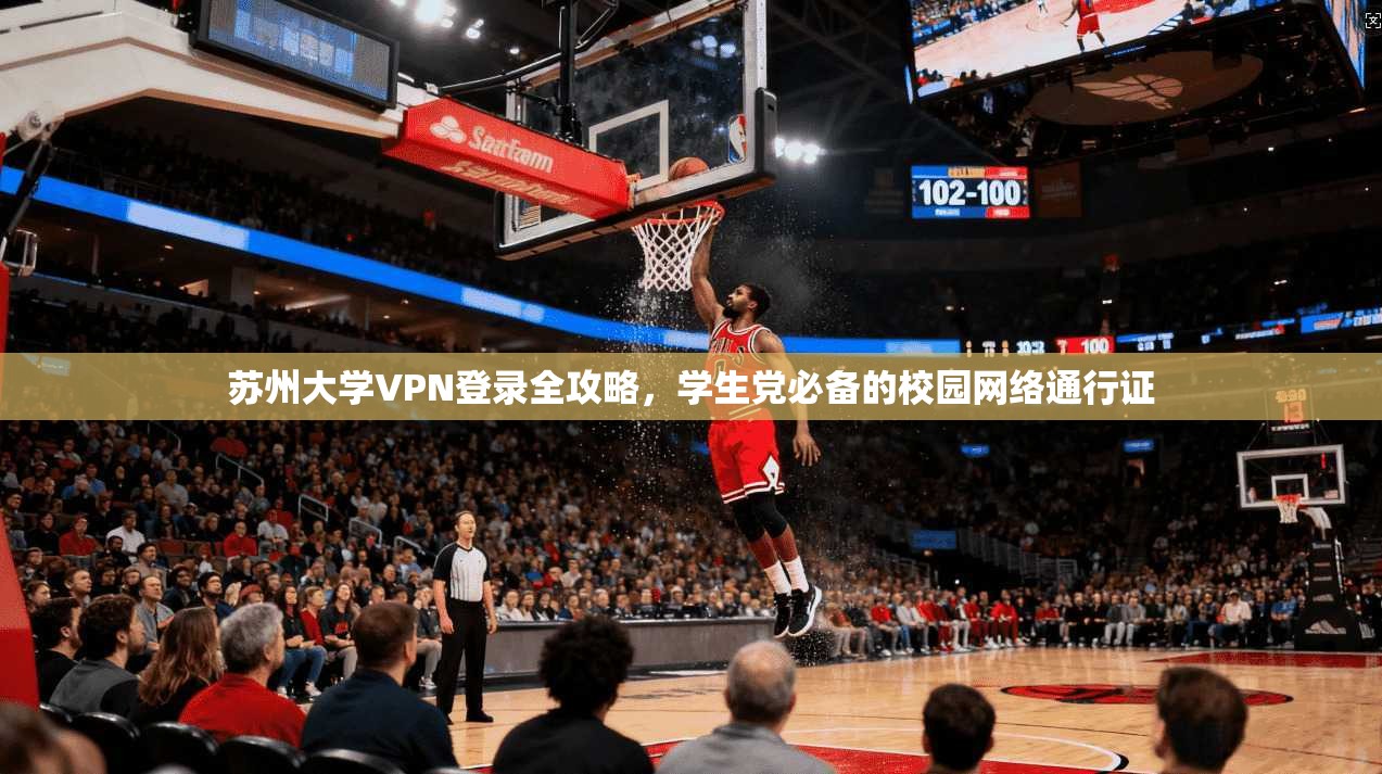 苏州大学VPN登录全攻略，学生党必备的校园网络通行证