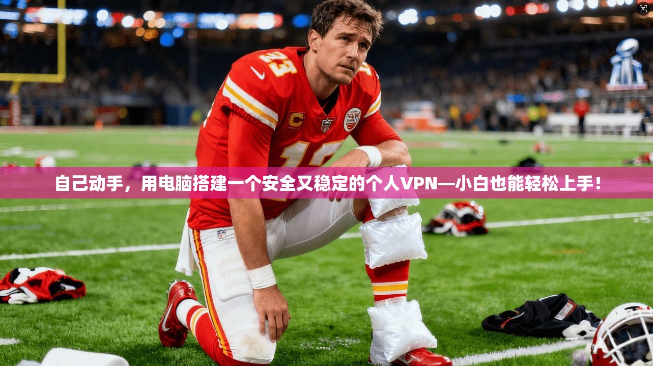自己动手，用电脑搭建一个安全又稳定的个人VPN—小白也能轻松上手！