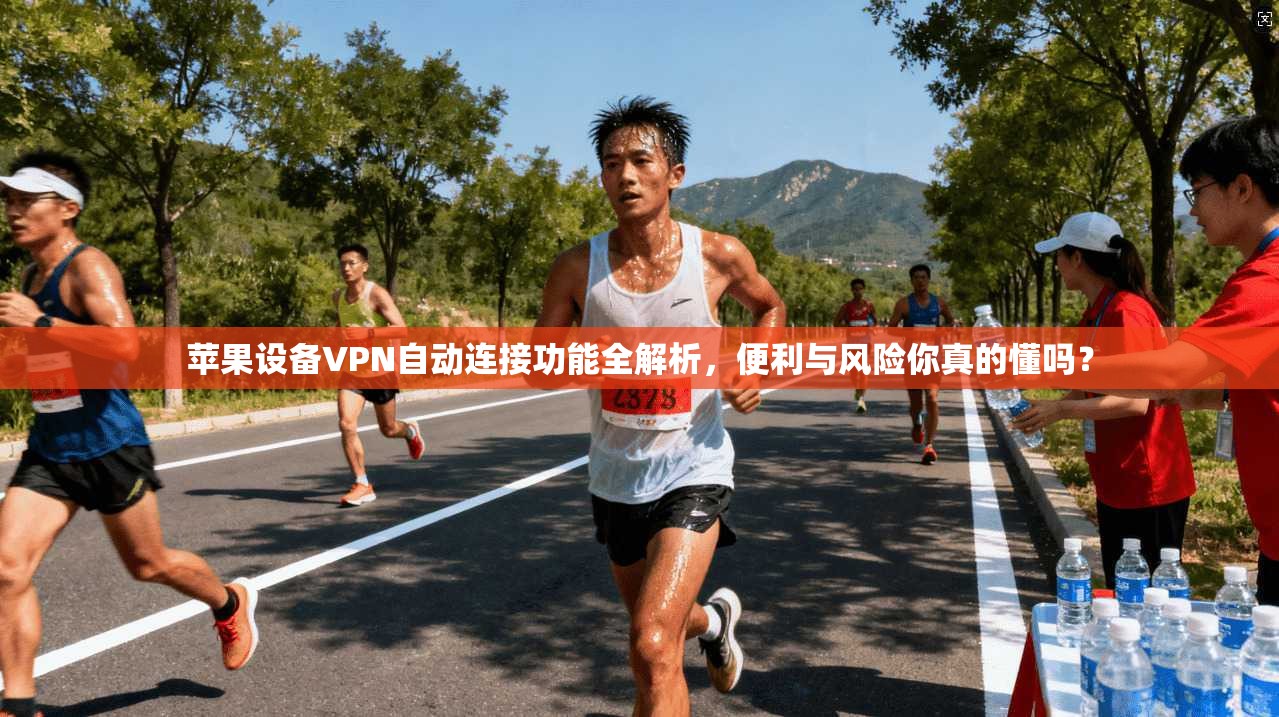 苹果设备VPN自动连接功能全解析，便利与风险你真的懂吗？