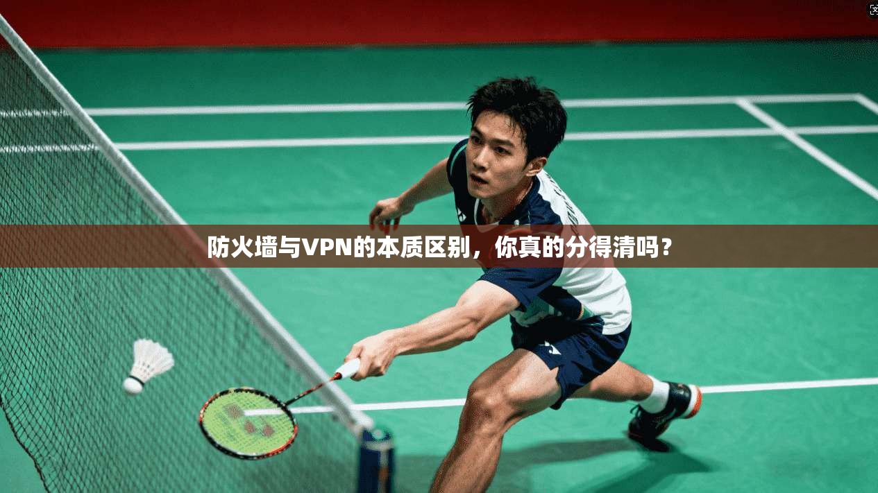 防火墙与VPN的本质区别，你真的分得清吗？