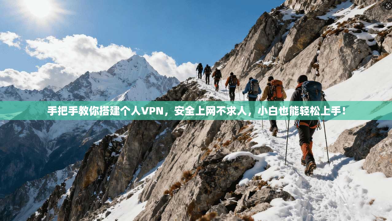 手把手教你搭建个人VPN，安全上网不求人，小白也能轻松上手！