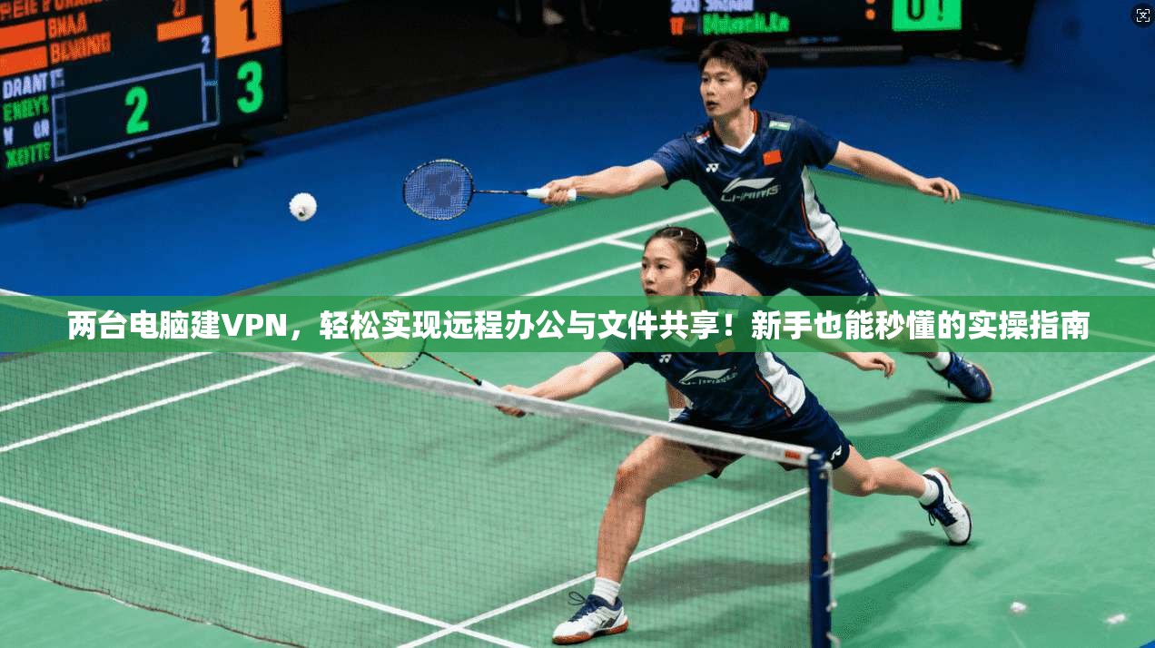 两台电脑建VPN，轻松实现远程办公与文件共享！新手也能秒懂的实操指南