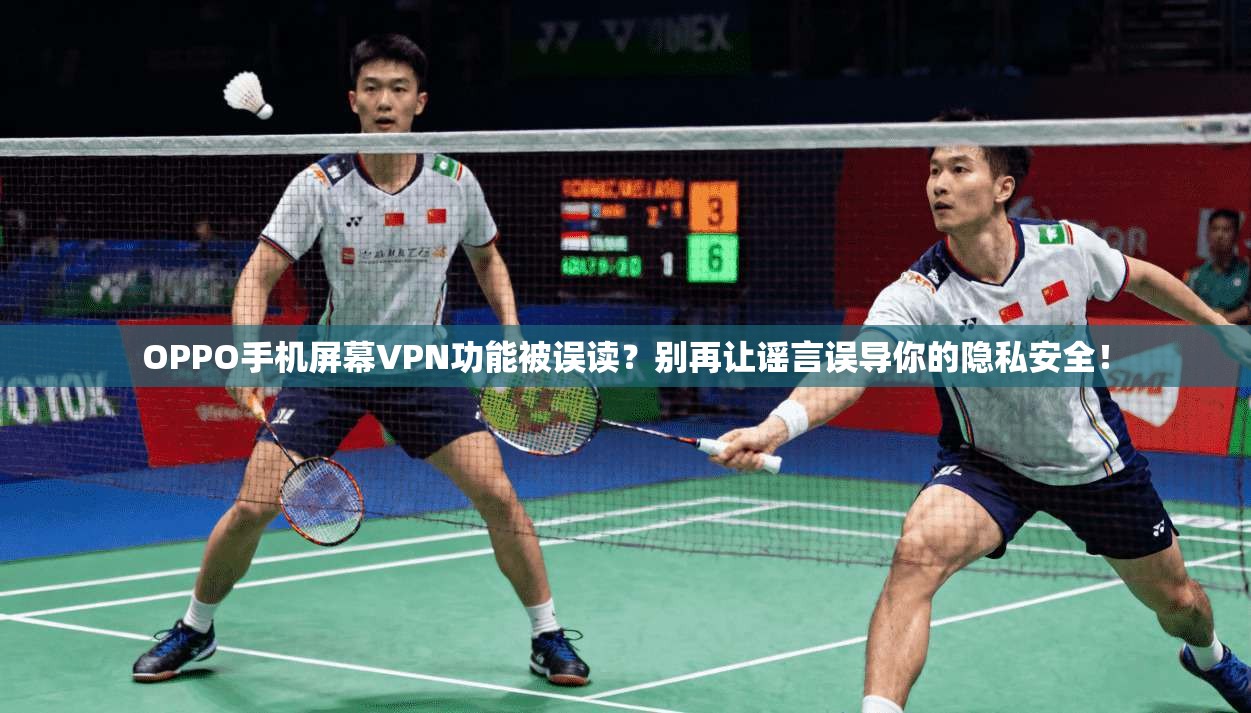 OPPO手机屏幕VPN功能被误读？别再让谣言误导你的隐私安全！