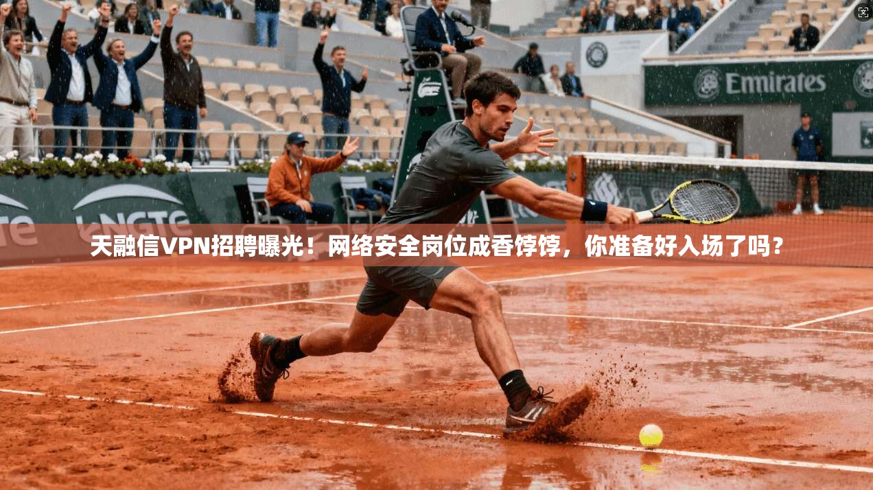 天融信VPN招聘曝光！网络安全岗位成香饽饽，你准备好入场了吗？