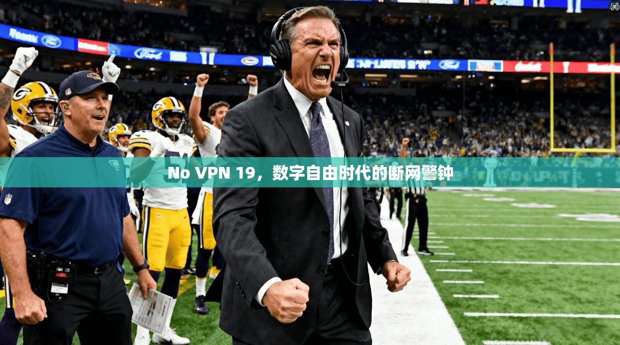 No VPN 19，数字自由时代的断网警钟