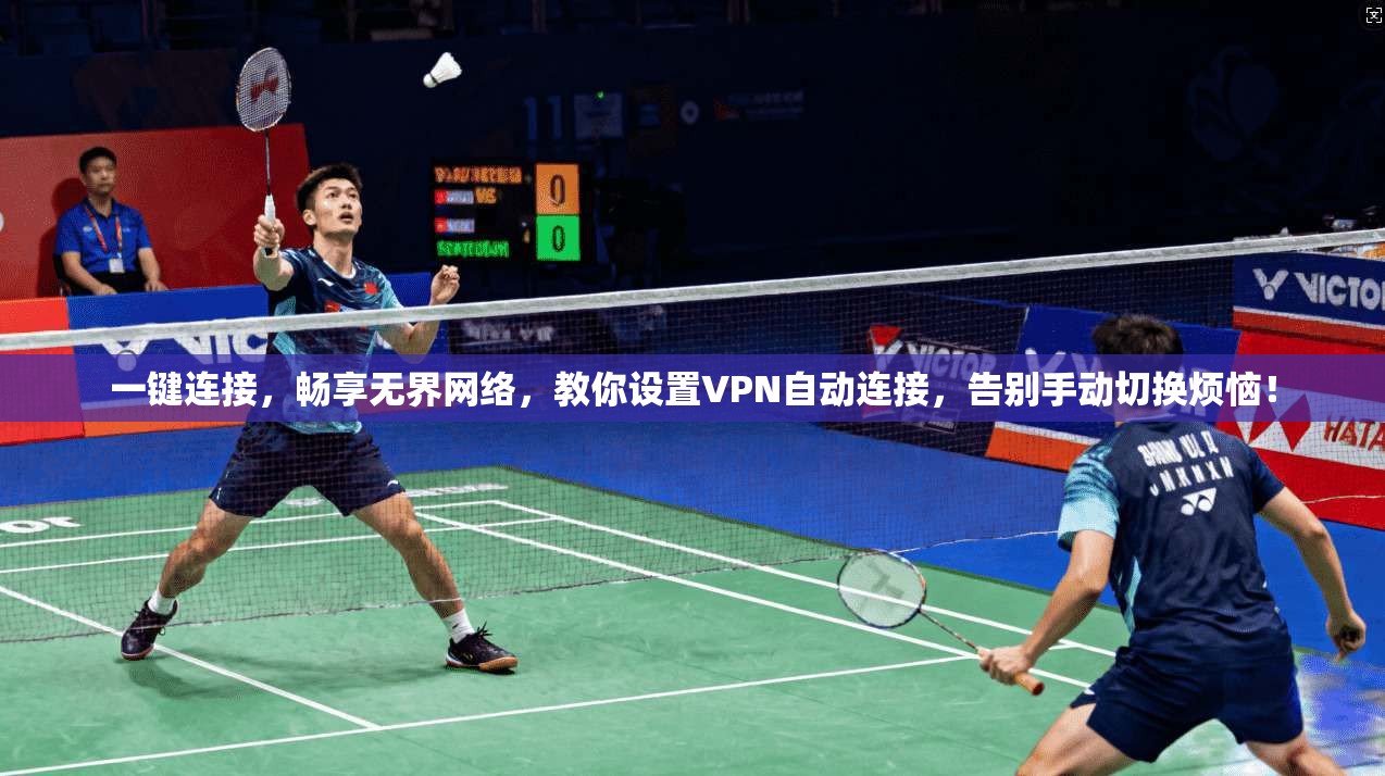 一键连接，畅享无界网络，教你设置VPN自动连接，告别手动切换烦恼！