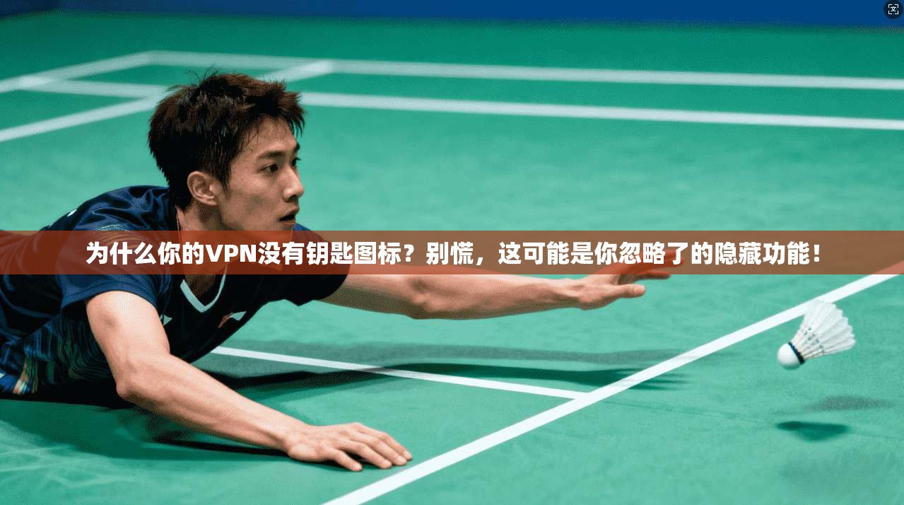 为什么你的VPN没有钥匙图标？别慌，这可能是你忽略了的隐藏功能！