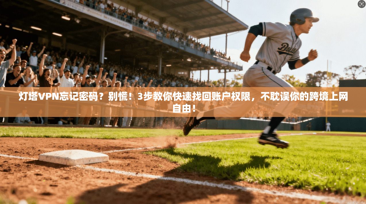 灯塔VPN忘记密码？别慌！3步教你快速找回账户权限，不耽误你的跨境上网自由！