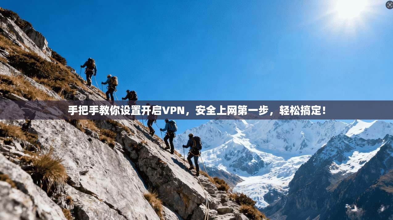 手把手教你设置开启VPN，安全上网第一步，轻松搞定！