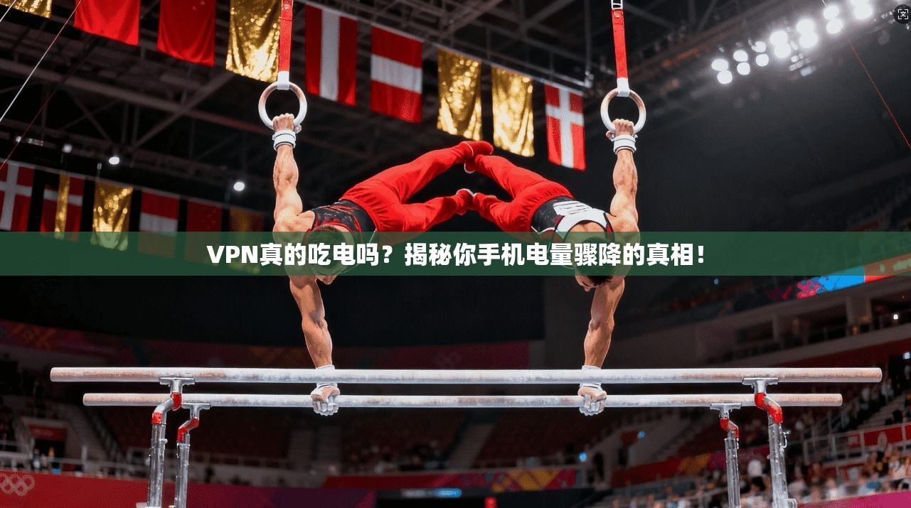 VPN真的吃电吗？揭秘你手机电量骤降的真相！
