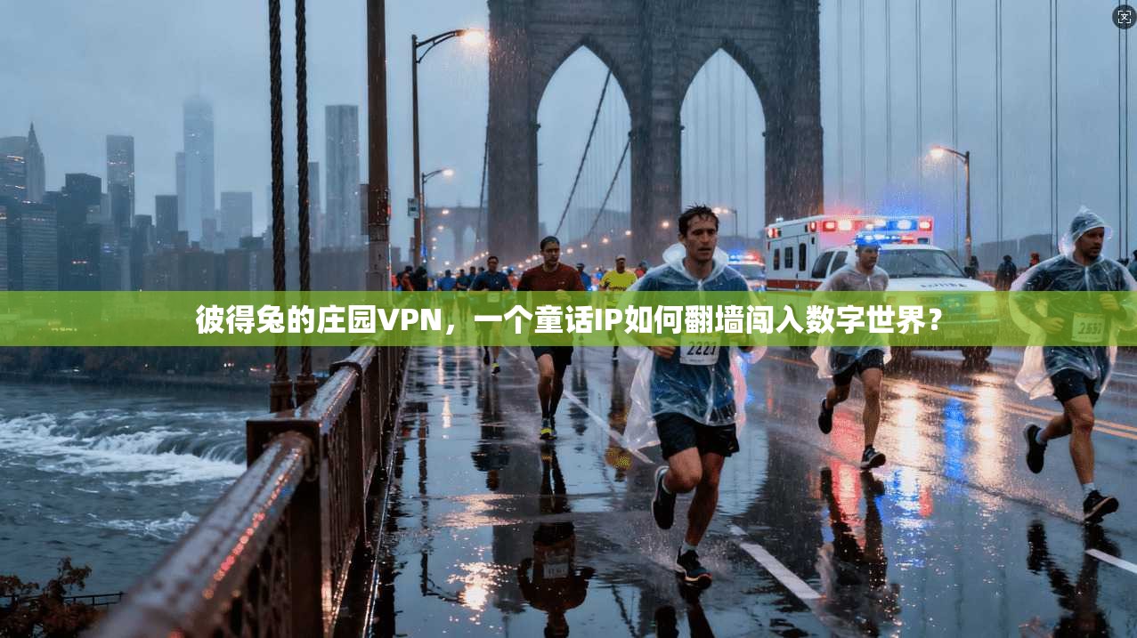 彼得兔的庄园VPN，一个童话IP如何翻墙闯入数字世界？