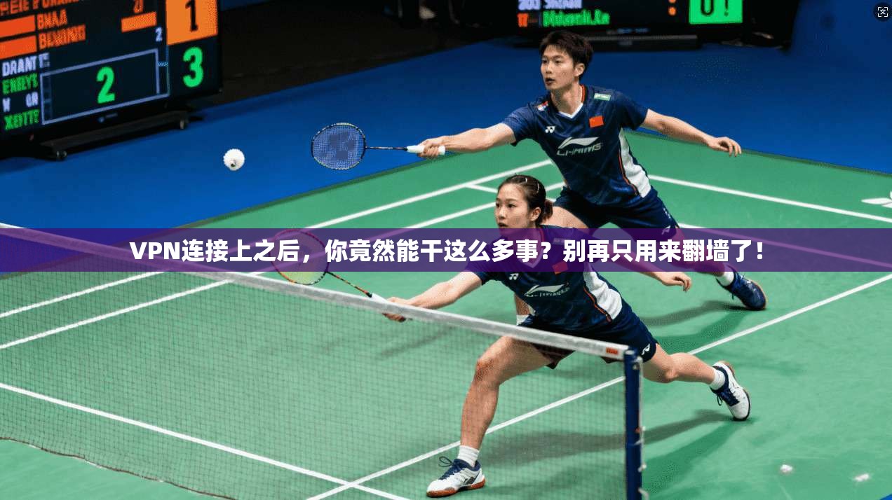 VPN连接上之后，你竟然能干这么多事？别再只用来翻墙了！