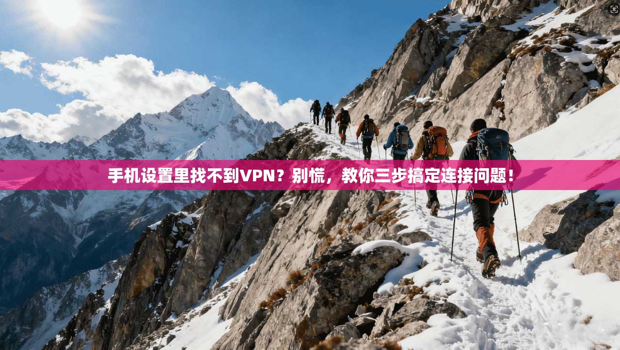 手机设置里找不到VPN？别慌，教你三步搞定连接问题！