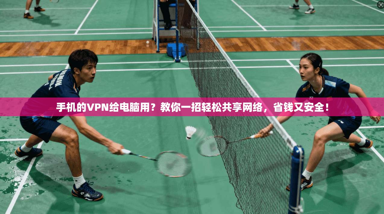 手机的VPN给电脑用？教你一招轻松共享网络，省钱又安全！