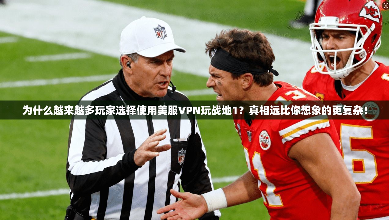 为什么越来越多玩家选择使用美服VPN玩战地1？真相远比你想象的更复杂！